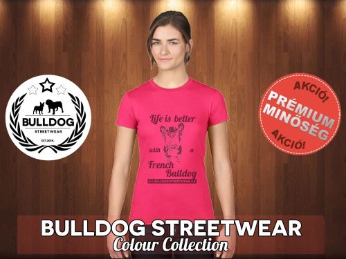 Bulldog Streetwear Női Póló -   BulldogArt Life is better with a french bulldog mintával Különböző színekben
