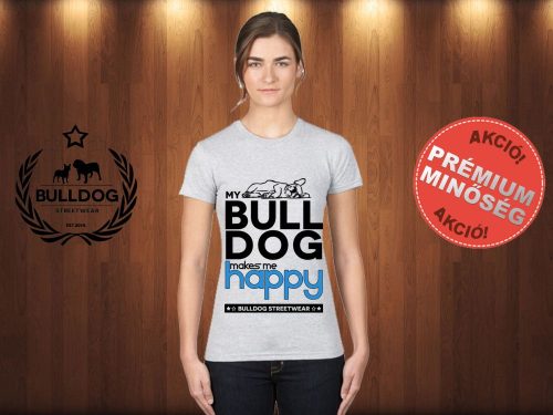 Bulldog Streetwear Női Póló - Világosszürke L Méret - My Bulldog Makes Me Happy francia bulldog mintával 