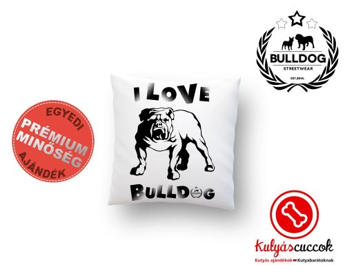 Párna Bulldog Bulldog Streetwear I Love Bulldog Angol bulldogos 35x35cm