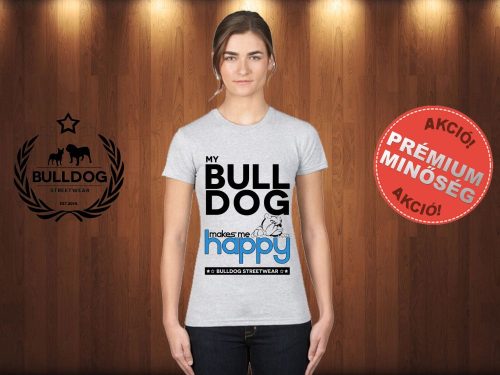 Bulldog Streetwear Női Póló - Világosszürke S Méret - My Bulldog Makes Me Happy angol bulldog mintával 