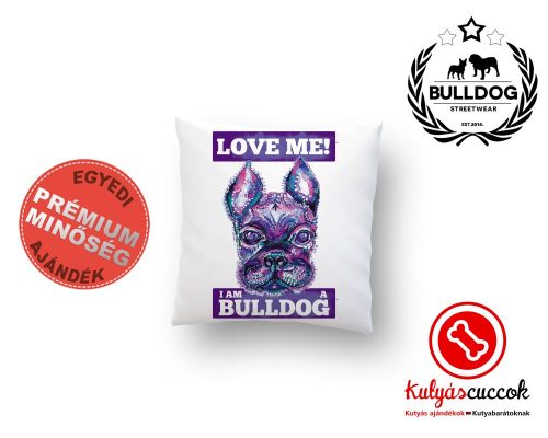 Párna Bulldog Love Me! I Am A Bulldog 35x35cm