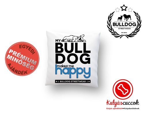 Párna Bulldog Bulldog Streetwear My Bulldog Makes Me Happy Francia bulldogos 35x35cm