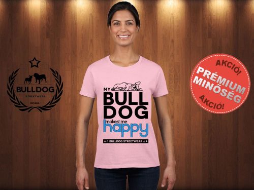 Bulldog Streetwear Női Póló - Rózsaszín L Méret - My Bulldog Makes Me Happy francia bulldog mintával 
