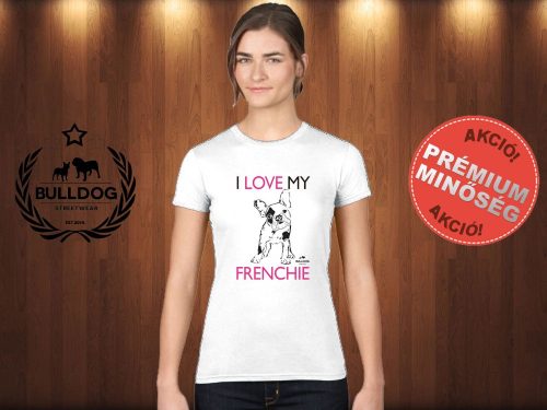 Bulldog Streetwear Női Póló - I Love My Frenchie mintával Szín: Fehér